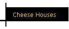 Cheese Houses